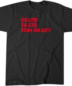 Death. Taxes. Tom Brady. Tee Shirt