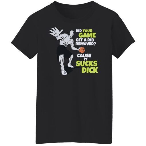 Did your game get a rib removed cause it sucks dick Tee shirt