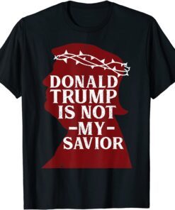 Donald Trump Is Not My Savior 2020 Election Democrat Tee Shirt