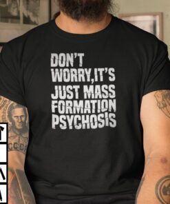 Don’t Worry It’s Just Mass Formation Psychogis Tee Shirt