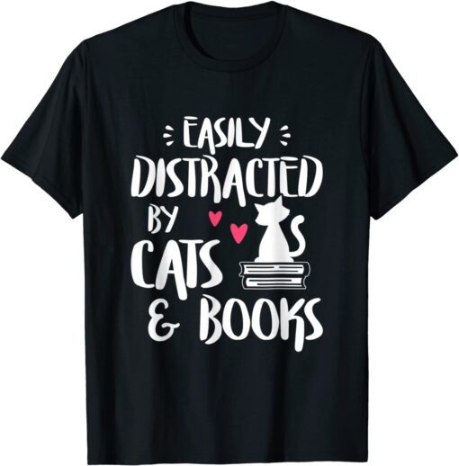 Easily Distracted by Cats and Books - Cat & BEasily Distracted by Cats and Books - Cat & Book Lover Tee Shirtook Lover Tee Shirt