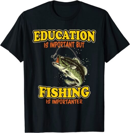Education Is Important But Fishing Is Importanter Fisherman Tee Shirt