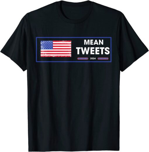 Election Mean Tweets 2024 Tweets Design Trump Lovers Tee Shirt