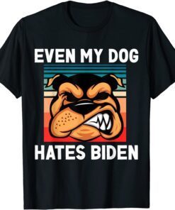 Even My Dog Hates Biden Pro Trump Tee Shirt
