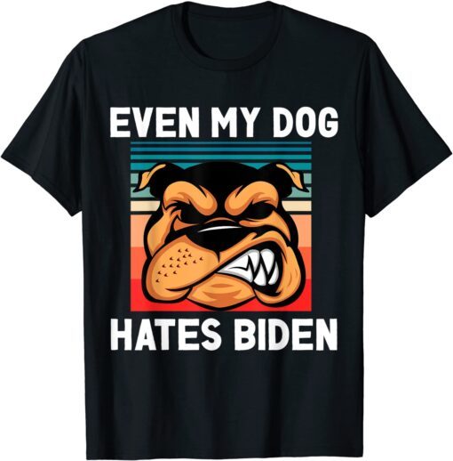Even My Dog Hates Biden Pro Trump Tee Shirt