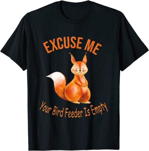 Excuse Me Your Bird Feeder Is Empty, Bird Lover T-Shirt