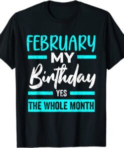 February Is My Birthday The Whole Month January Birthday Tee Shirt