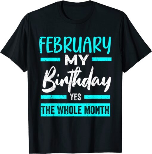 February Is My Birthday The Whole Month January Birthday Tee Shirt