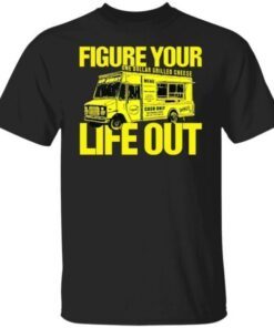 Figure Your One Dollar Grilled Cheese Life Out Tee Shirt