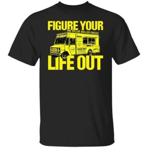 Figure Your One Dollar Grilled Cheese Life Out Tee Shirt