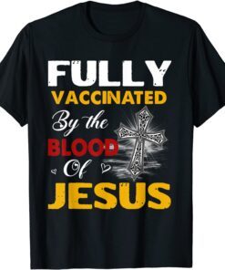 Fully Vaccinated By The Blood Of Jesus Lion God Christian Tee Shirt