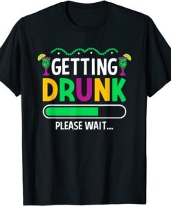 Getting Drunk Please Wait - Mardi Gras Party Beer Wine Lover Tee Shirt