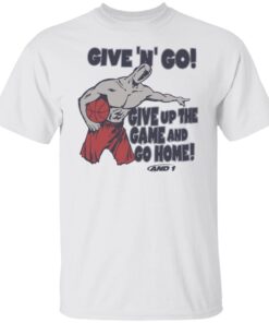 Given N Go Give Up The Game And Go Home Tee shirt
