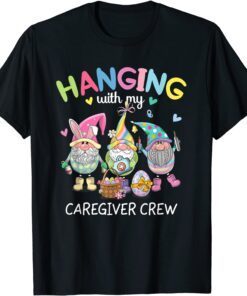 Gnomies Hanging With My Caregiver Crew Easter Day Egss Tee Shirt
