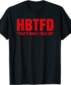 HBTFD That’s What I Told Em HBTFD Tee Shirt
