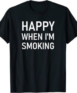 Happy When I'm Smoking Tee Shirt