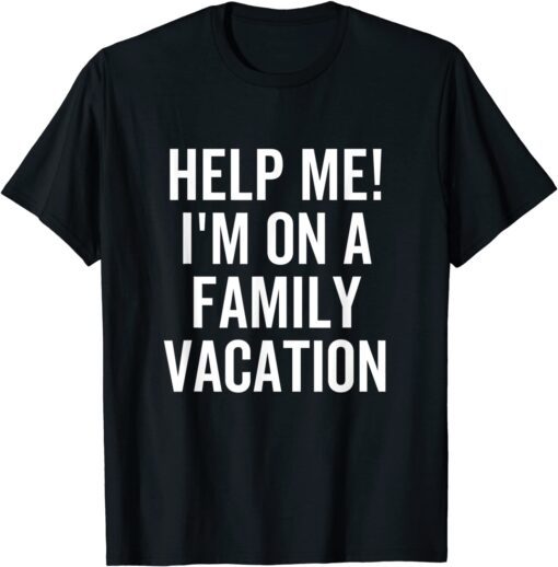 Help Me I'm On a Family Vacation Tee Shirt