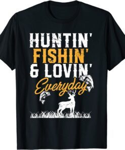 Hunter I Fisherman I Hunting Fishing And Loving Everyday Tee Shirt
