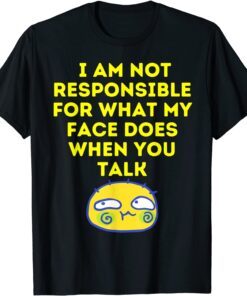 I Cant Help What My Face Does When You Speak Tee Shirt