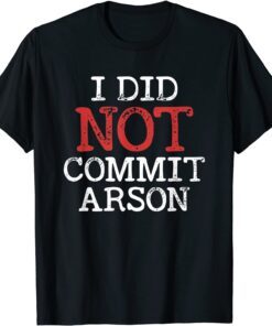 I Did Not Commit Arson T-Shirt