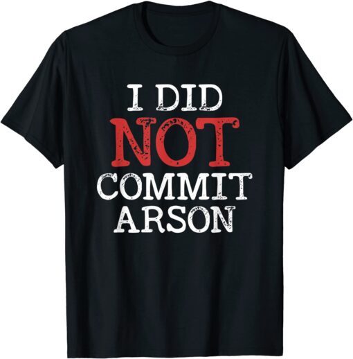 I Did Not Commit Arson T-Shirt