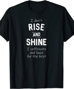 I Don't Rise and Shine I Caffeinate Coffee Lover T-Shirt