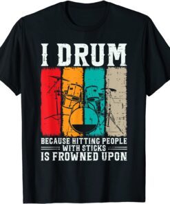 I Drum Because Hitting People With Sticks Is Frowned Upon Tee Shirt