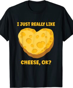 I Just Really Like Cheese OK Tee Shirt