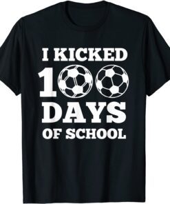 I Kicked 100 Days Of School Soccer 100th Day Tee Shirt