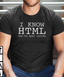 I Know HTML How To Meet Ladies Tee Shirt