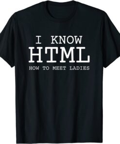 I Know HTML How To Meet Ladies Tee Shirts