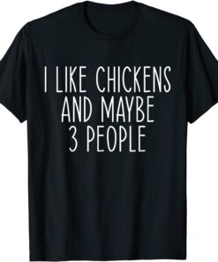 I Like Chickens And Maybe Like 3 People Chicken Farm Lover Tee Shirt