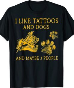 I Like Tattoos And Dogs And Maybe 3 People T-Shirt