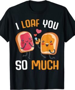 I Loaf You So Much Peanut Butter & Jelly Toast Food Pun Tee Shirt