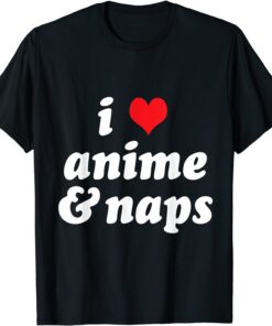 I Love Anime & Naps I Heart Anime & Naps Otaku Manga Kawaii Tee Shirt