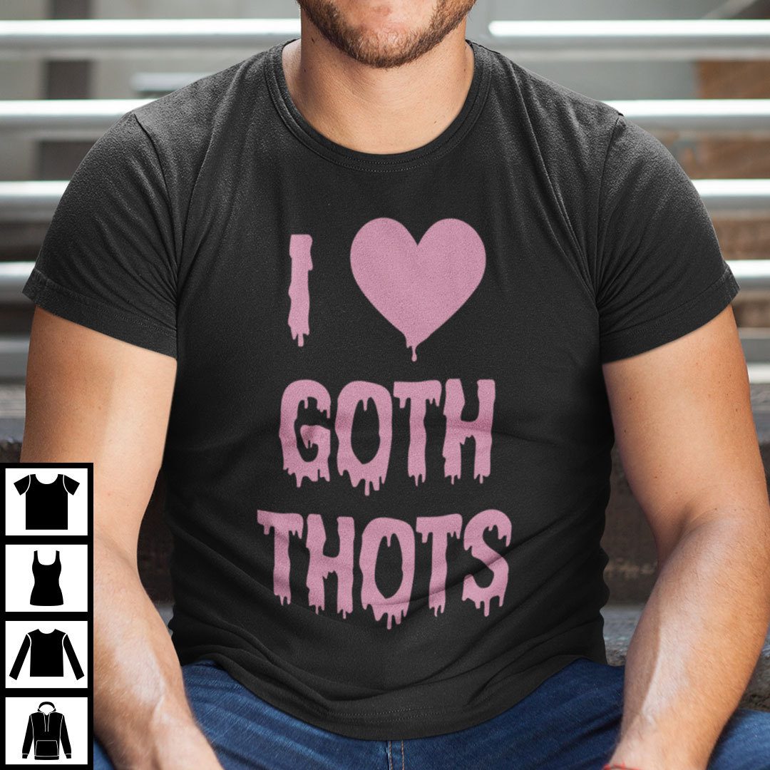 I Love Goth Thots Tee Shirt I Love Goth Thots Tee Shirt