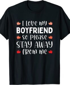 I Love My Boyfriend So Please Stay Away From Me Tee Shirt