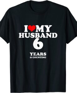 I Love My Husband, Married 6 years 6th Wedding Anniversary Tee Shirt