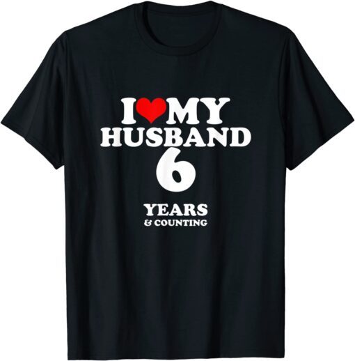 I Love My Husband, Married 6 years 6th Wedding Anniversary Tee Shirt