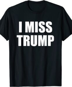 I MISS TRUMP Tribute to President Donald Trump Farewell Tee Shirt