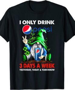 I Only Drink Pepsi-3 Days A Week Yesterday, Today & Tomorrow Tee Shirt