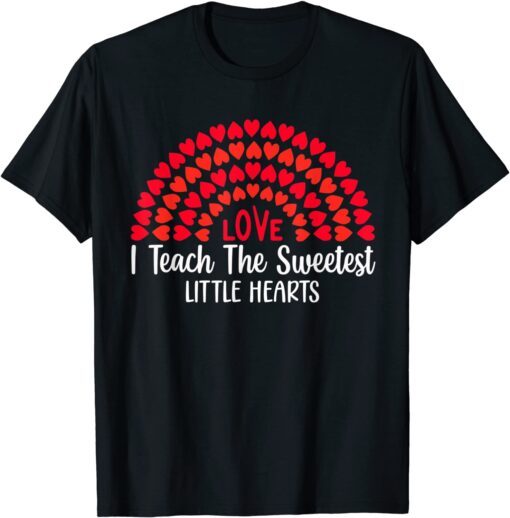 I Teach The Sweetest Hearts Rainbow Teacher Valentines Day Tee Shirt