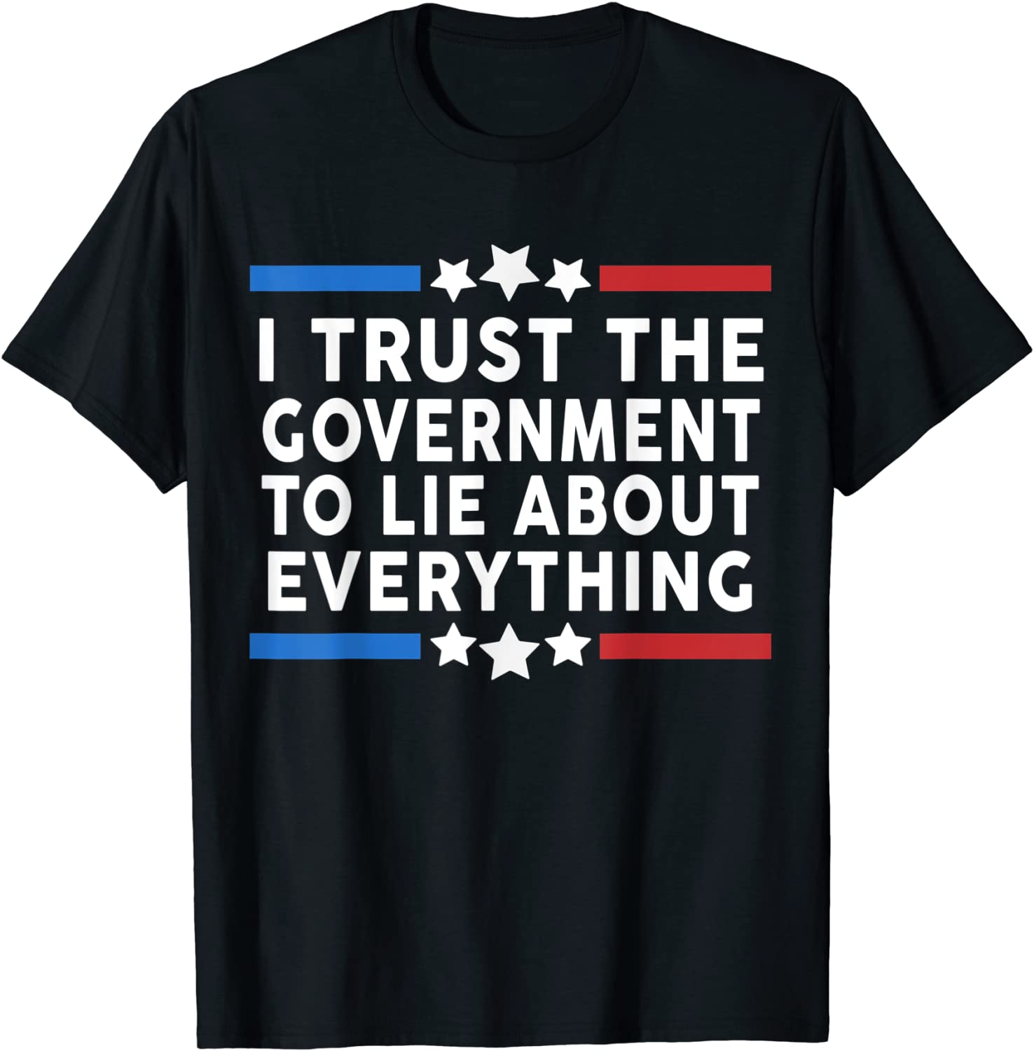 I Trust The Government To Lie About Everything Tee Shirt I Trust The Government To Lie About Everything Tee Shirt