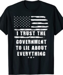I Trust The Government To Lie About Everything Us Flag 2022 T-Shirt