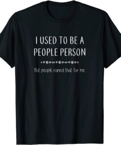 I Used To Be A People Person But People Ruined That Tee Shirt