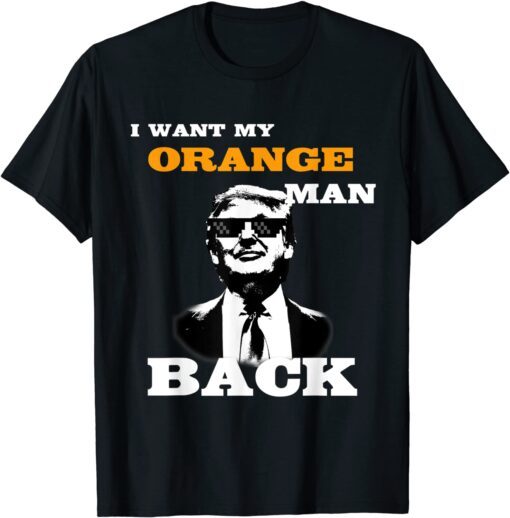 I Want My Orange Man Back - Pro Trump Supporter Tee Shirt