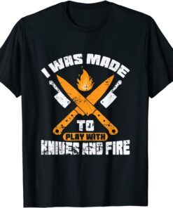 I Was Made To Play With Knives and Fire Kitchen Tee Shirt