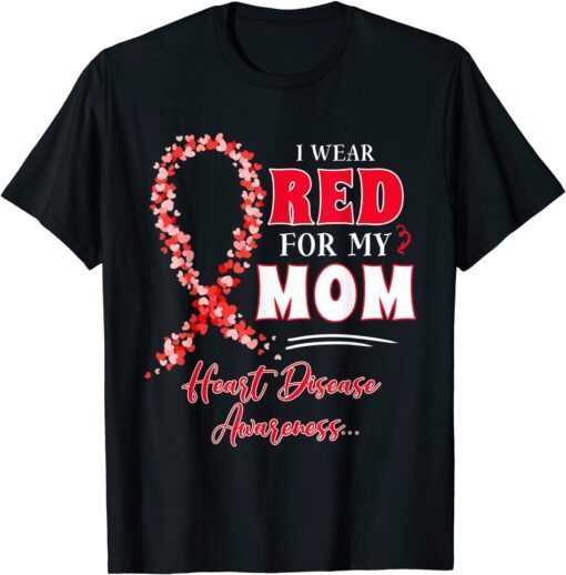 I Wear Red For My Mom Heart Disease Awareness Tee Shirt