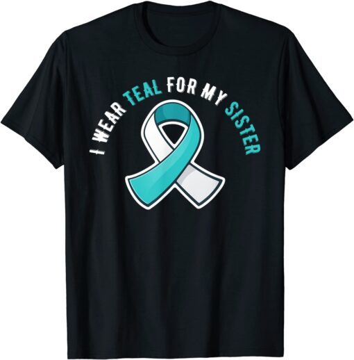 I Wear Teal For My Sister Cervical Cancer Awareness Tee Shirt