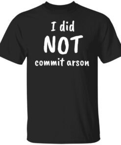 I did not commit arson Tee shirt